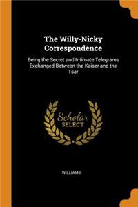 Willy-Nicky Correspondence: Being the Secret and Intimate Telegrams Exchanged Between the Kaiser and the Tsar