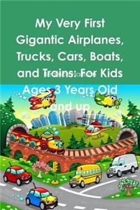 My Very First Gigantic Airplanes, Trucks, Cars, Boats, and Trains: For Kids Ages 3 Years Old and up