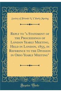 Reply to a Statement of the Proceedings of London Yearly Meeting, Held in London, 1855, in Reference to the Division in Ohio Yearly Meeting (Classic Reprint)