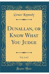 Dunallan, or Know What You Judge, Vol. 2 of 2 (Classic Reprint)