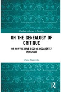 On the Genealogy of Critique: Or How We Have Become Decadently Indignant