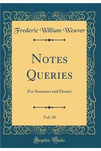 Notes Queries, Vol. 10: For Somerset and Dorset (Classic Reprint)