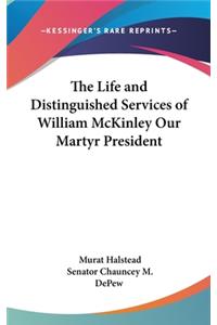 The Life and Distinguished Services of William McKinley Our Martyr President