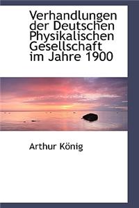 Verhandlungen Der Deutschen Physikalischen Gesellschaft Im Jahre 1900