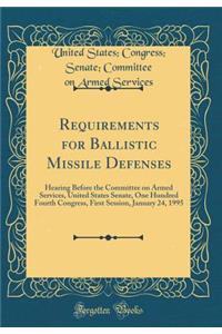 Requirements for Ballistic Missile Defenses: Hearing Before the Committee on Armed Services, United States Senate, One Hundred Fourth Congress, First Session, January 24, 1995 (Classic Reprint)