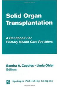 Solid Organ Transplantation HB: A Handbook for Primary Health Care Providers / Sandra A. Cupples, Linda Ohler, Editors.