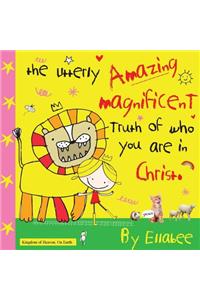 The Utterly Amazing Magnificent Truth of Who You Are in Christ
