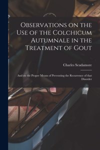 Observations on the Use of the Colchicum Autumnale in the Treatment of Gout