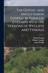 The Gothic and Anglo-Saxon Gospels in Parallel Columns with the Versions of Wycliffe and Tyndale