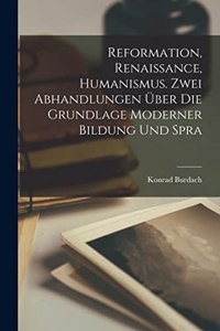 Reformation, Renaissance, Humanismus. Zwei Abhandlungen über die Grundlage moderner Bildung und Spra