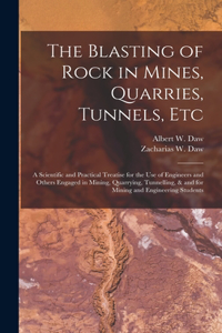 Blasting of Rock in Mines, Quarries, Tunnels, etc; a Scientific and Practical Treatise for the use of Engineers and Others Engaged in Mining, Quarrying, Tunnelling, & and for Mining and Engineering Students