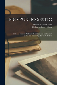 Pro Publio Sestio; oratio ad iudices. With introd., critical and explanatory notes and indexes by Hubert A. Holden