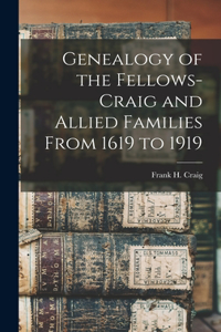 Genealogy of the Fellows-Craig and Allied Families From 1619 to 1919