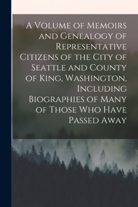 A Volume of Memoirs and Genealogy of Representative Citizens of the City of Seattle and County of King, Washington, Including Biographies of Many of Those who Have Passed Away