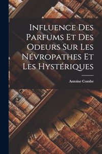 Influence Des Parfums Et Des Odeurs Sur Les Névropathes Et Les Hystériques
