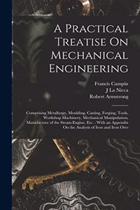 A Practical Treatise On Mechanical Engineering