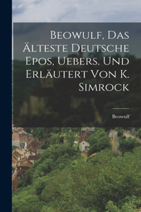 Beowulf, das älteste deutsche Epos, Uebers. und erläutert von K. Simrock