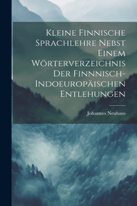 Kleine Finnische Sprachlehre Nebst Einem Wörterverzeichnis Der Finnnisch-Indoeuropäischen Entlehungen
