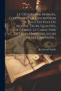 Géographe Manuel, Contenant La Description De Tous Les Pays Du Monde, Leurs Qualités, Leur Climat, Le Caractere De Leurs Habitans, Leurs Villes Capitales ...