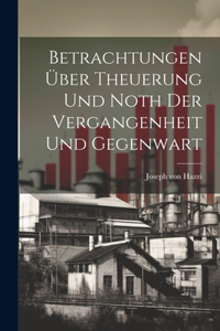 Betrachtungen Über Theuerung Und Noth Der Vergangenheit Und Gegenwart