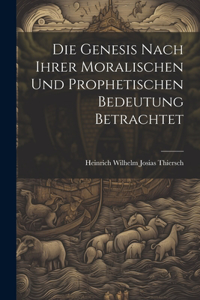 Die Genesis nach ihrer moralischen und prophetischen Bedeutung betrachtet