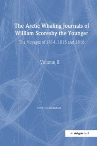 Arctic Whaling Journals of William Scoresby the Younger/ Volume II / The Voyages of 1814, 1815 and 1816