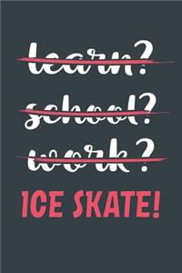 Learn? School? Work? Ice Skate!