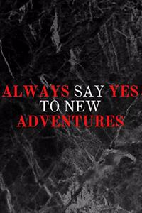 Always Say Yes to New Adventures