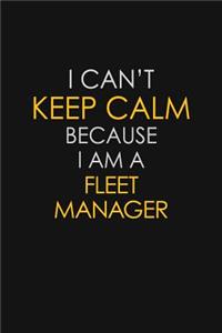 I Can't Keep Calm Because I Am A Fleet Manager