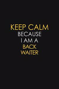 Keep Calm Because I Am A Back Waiter