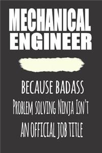 Mechanical Engineer, Because Badass Problem Solving Ninja Isn'T An Official Job Title