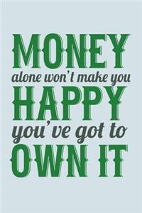 Money Alone Won't Make You Happy You've Got To Own It