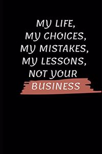 My Life, My Choices, My Mistakes, My Lessons, Not Your Business: Journal/ Dairy to Write In, for in Anyone Wants to Write about His Lifetime