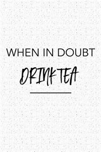 When in Doubt Drink Tea