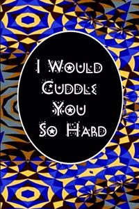 I Would Cuddle You So Hard