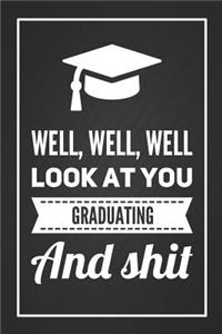 Well, Well, Well, Look At You Graduating And Shit