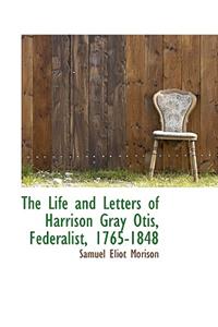 The Life and Letters of Harrison Gray Otis, Federalist, 1765-1848