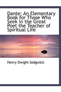 Dante; An Elementary Book for Those Who Seek in the Great Poet the Teacher of Spiritual Life