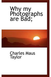 Why My Photographs Are Bad;