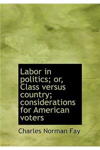 Labor in Politics; Or, Class Versus Country; Considerations for American Voters