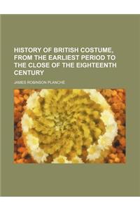 History of British Costume, from the Earliest Period to the Close of the Eighteenth Century