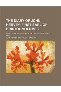 The Diary of John Hervey, First Earl of Bristol Volume 2; With Extracts from His Book of Expenses, 1688 to 1742