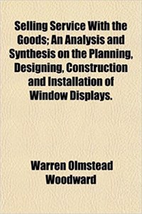 Selling Service with the Goods; An Analysis and Synthesis on the Planning, Designing, Construction and Installation of Window Displays.