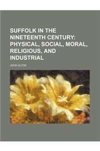 Suffolk in the Nineteenth Century; Physical, Social, Moral, Religious, and Industrial
