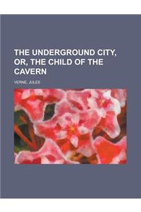 The Underground City, Or, the Child of the Cavern