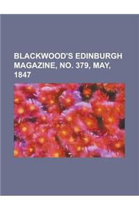 Blackwood's Edinburgh Magazine, No. 379, May, 1847 Volume 61
