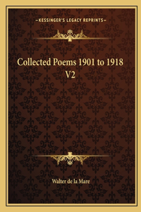Collected Poems 1901 to 1918 V2