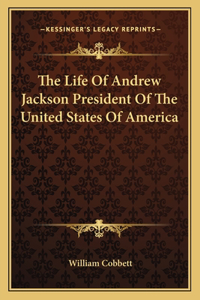 Life of Andrew Jackson President of the United States of America