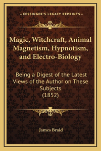 Magic, Witchcraft, Animal Magnetism, Hypnotism, and Electro-Biology