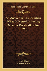 An Answer To The Question What Is Poetry? Including Remarks On Versification (1893)